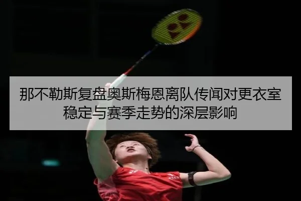 那不勒斯复盘奥斯梅恩离队传闻对更衣室稳定与赛季走势的深层影响
