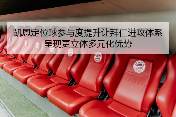 凯恩定位球参与度提升让拜仁进攻体系呈现更立体多元化优势